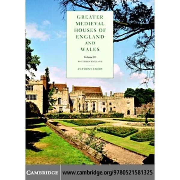 Greater Medieval Houses of England and Wales, 1300-1500: Volume 3, Southern England, Anthony Emery