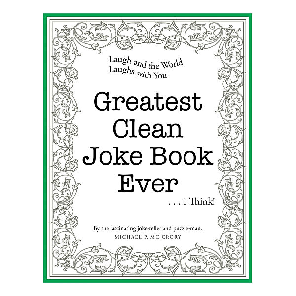 Greatest Clean Joke Book Ever . . . I Think!, Michael P. Mc Crory