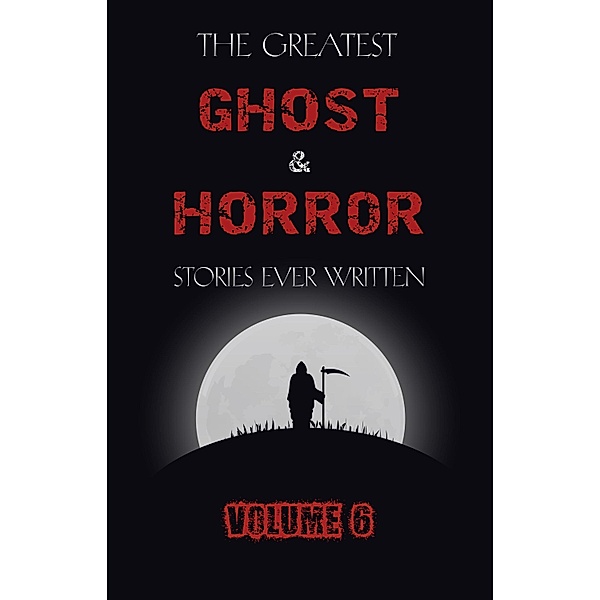 Greatest Ghost and Horror Stories Ever Written: volume 6 (30 short stories) / Dark Chaos, Benson E. F. Benson