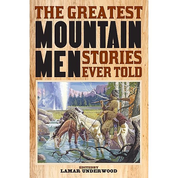 Greatest Mountain Men Stories Ever Told, Lamar Underwood