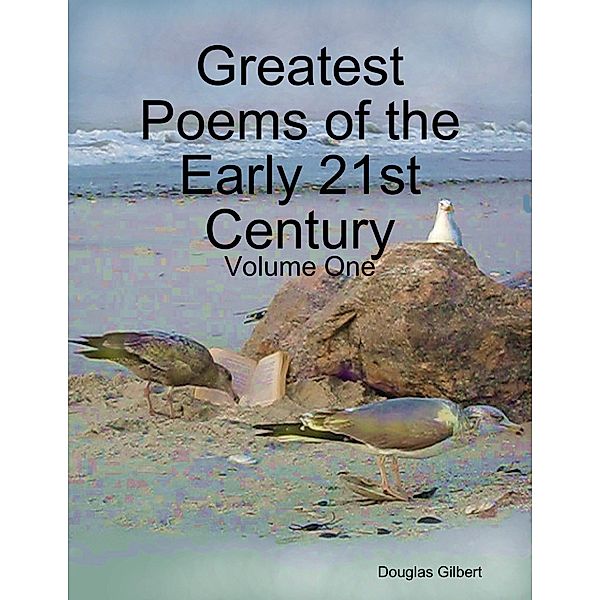 Greatest Poems of the Early 21st Century: Volume One, Douglas Gilbert