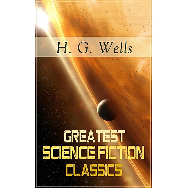 Greatest Science Fiction Classics of H. G. Wells, H. G. Wells