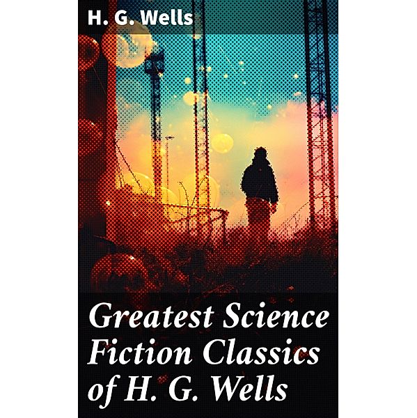 Greatest Science Fiction Classics of H. G. Wells, H. G. Wells