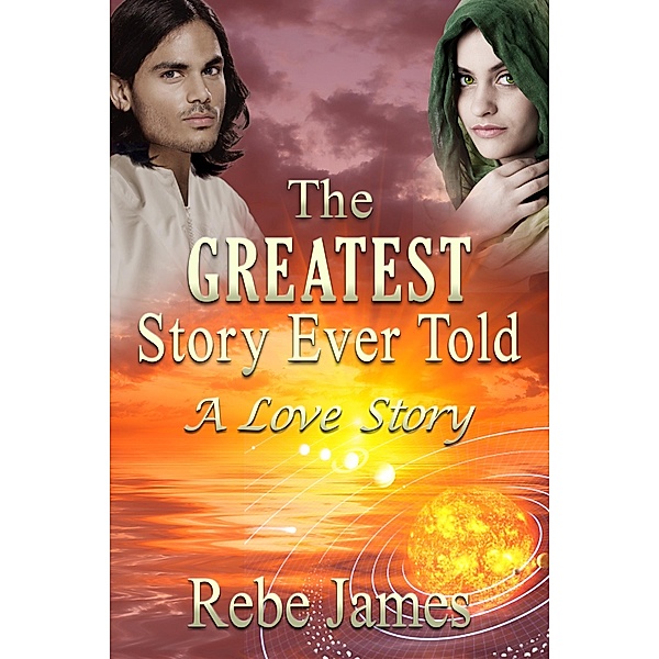 Greatest Story Ever Told: A Love Story / Rebe James, Rebe James
