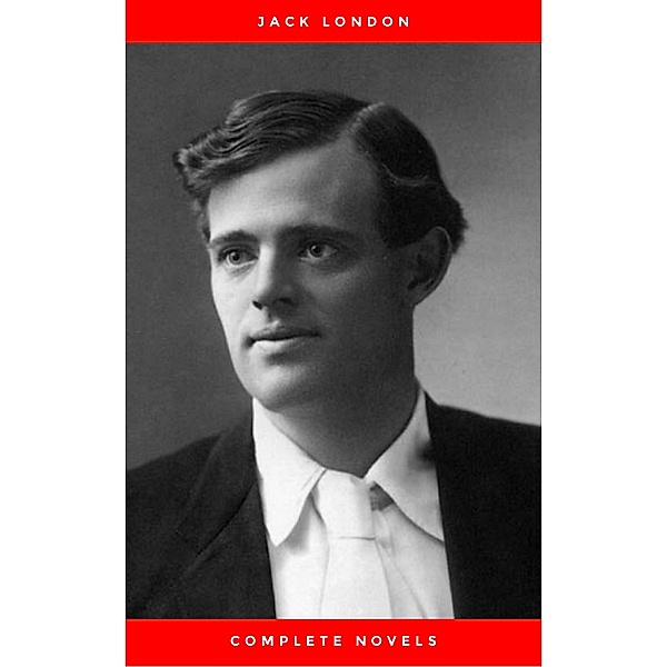 Greatest Works of Jack London: The Call of the Wild, The Sea-Wolf, White Fang, The Iron Heel, Martin Eden, The Valley of the Moon, The Star Rover & Complete Novels, Jack London