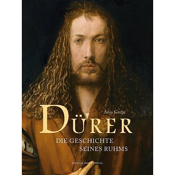 Grebe, A: Dürer - Die Geschichte seines Ruhms, Anja Grebe