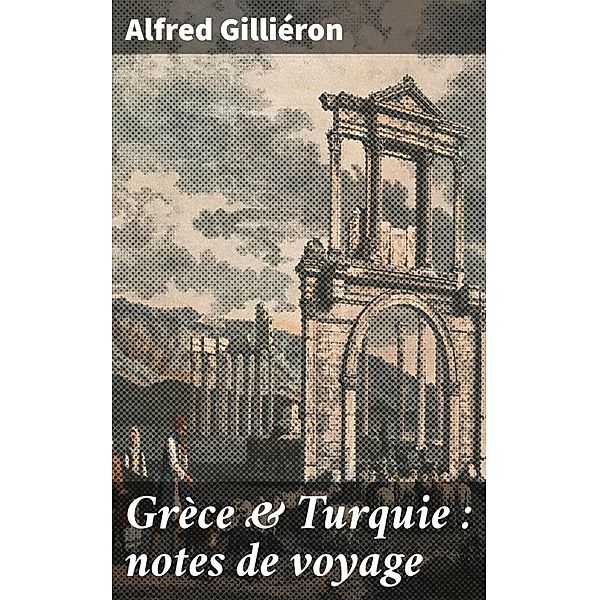 Grèce & Turquie : notes de voyage, Alfred Gilliéron