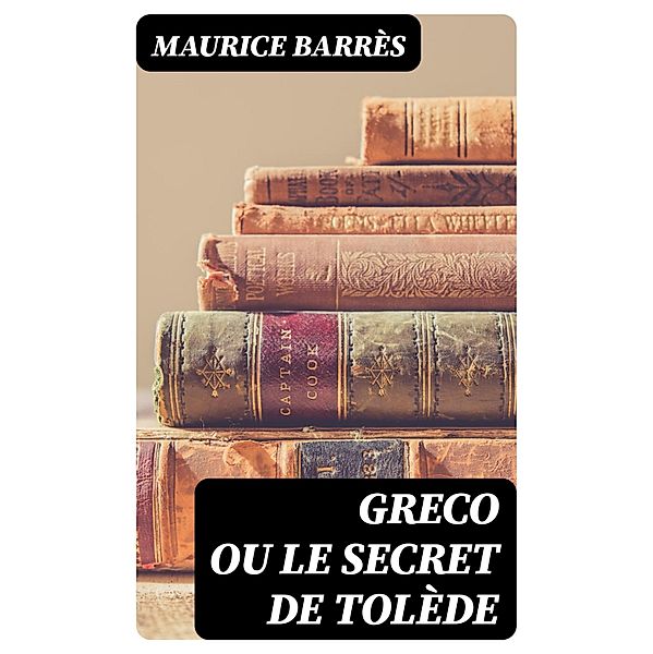 Greco ou le Secret de Tolède, Maurice Barrès