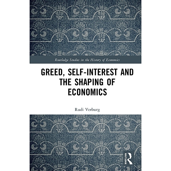 Greed, Self-Interest and the Shaping of Economics, Rudi Verburg