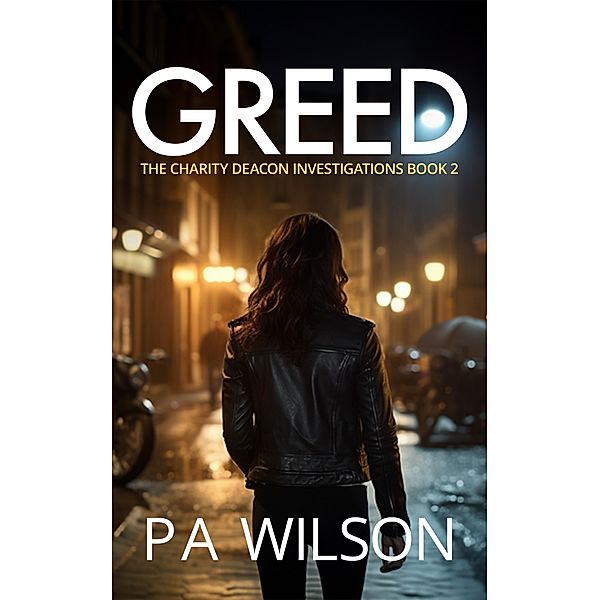 Greed (The Charity Deacon Investigations, #2) / The Charity Deacon Investigations, P A Wilson