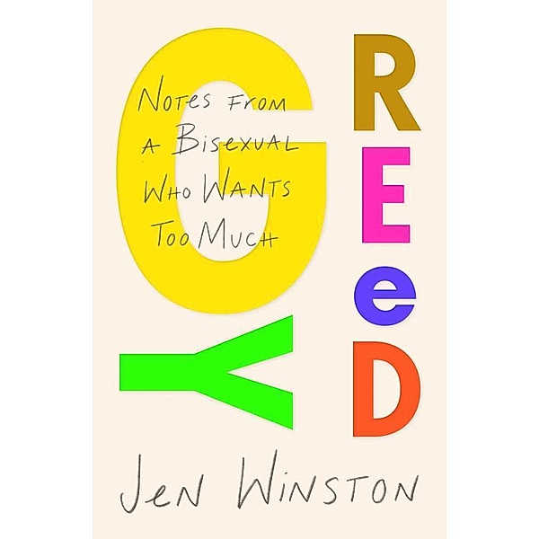 Greedy: Notes from a Bisexual Who Wants Too Much, Jen Winston