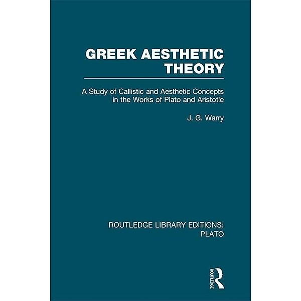 Greek Aesthetic Theory (RLE: Plato), J G Warry