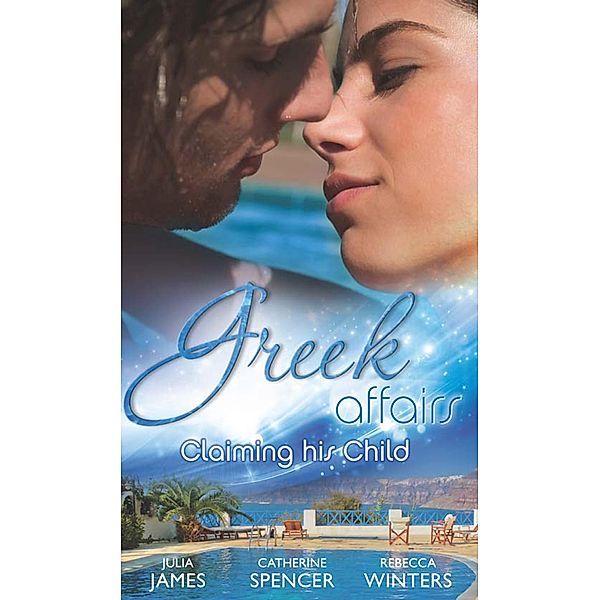 Greek Affairs: Claiming His Child: The Greek's Million-Dollar Baby Bargain / The Greek Millionaire's Secret Child / The Greek's Long-Lost Son, JULIA JAMES, Catherine Spencer, Rebecca Winters