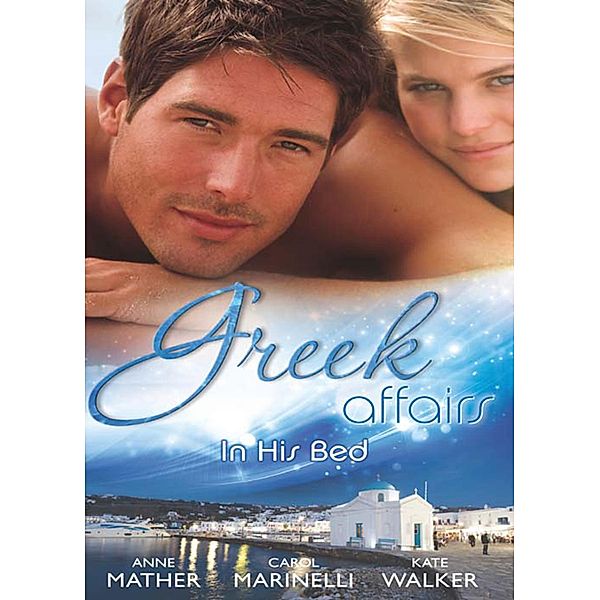 Greek Affairs: In His Bed: Sleeping with a Stranger / Blackmailed into the Greek Tycoon's Bed / Bedded by the Greek Billionaire, Anne Mather, Carol Marinelli, Kate Walker