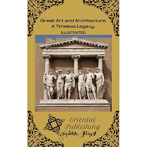 Greek Art and Architecture: A Timeless Legacy, Oriental Publishing