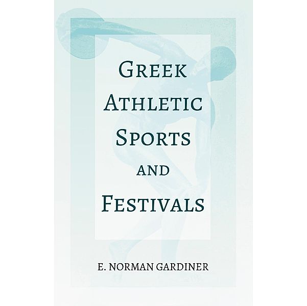 Greek Athletic Sports and Festivals, E. Norman Gardiner