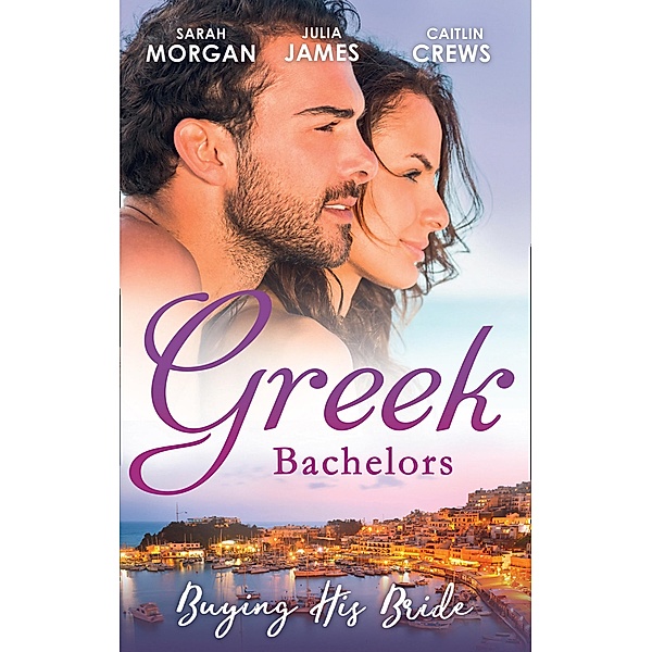 Greek Bachelors: Buying His Bride: Bought: The Greek's Innocent Virgin / His for a Price / Securing the Greek's Legacy / Mills & Boon, Sarah Morgan, Caitlin Crews, JULIA JAMES