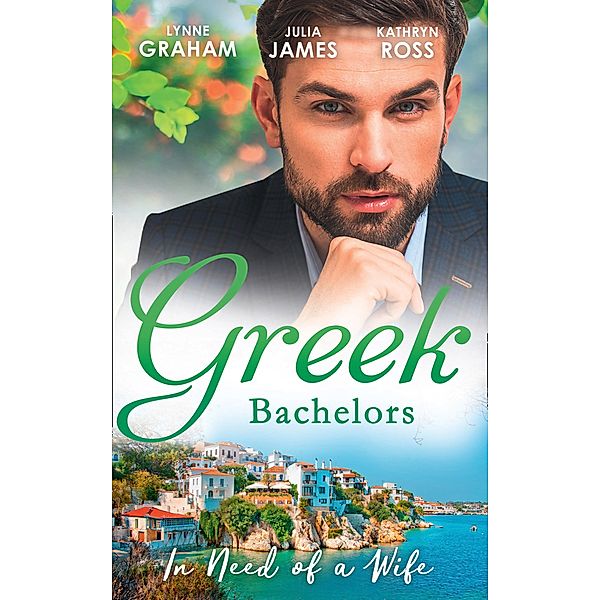 Greek Bachelors: In Need Of A Wife: Christakis's Rebellious Wife / Greek Tycoon, Waitress Wife / The Mediterranean's Wife by Contract / Mills & Boon, Lynne Graham, JULIA JAMES, Kathryn Ross