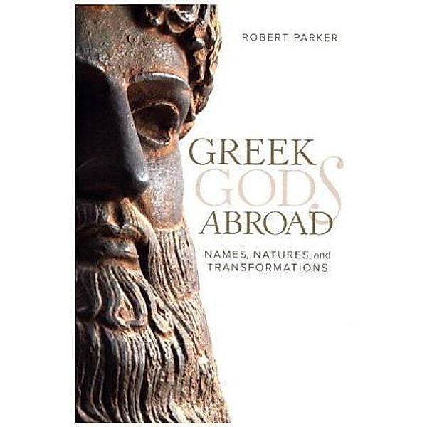 Greek Gods Abroad - Names, Natures, and Transformations, Robert Parker