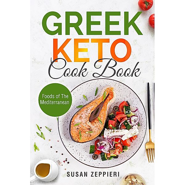 Greek Keto Cook Book: Foods of The Mediterranean, Susan Zeppieri