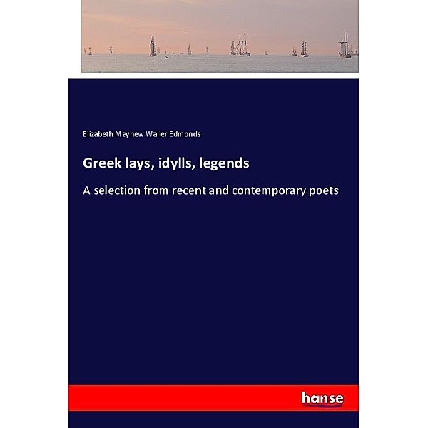 Greek lays, idylls, legends, Elizabeth Mayhew Waller Edmonds
