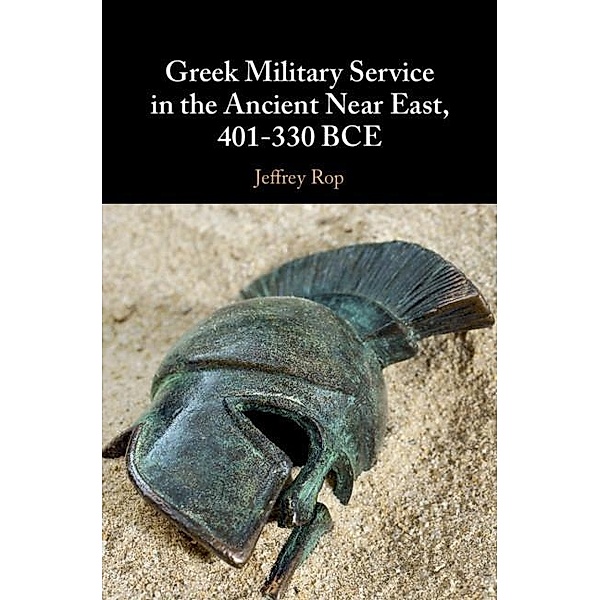Greek Military Service in the Ancient Near East, 401-330 BCE, Jeffrey Rop