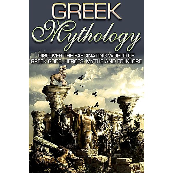 Greek Mythology: Discover the Fascinating World of Greek Gods, Heroes, Myths & Folklore (Greek Mythology, Ancient Greece, Titans, Gods, Zeus, Hercules, #2) / Greek Mythology, Ancient Greece, Titans, Gods, Zeus, Hercules, Sk Angelis