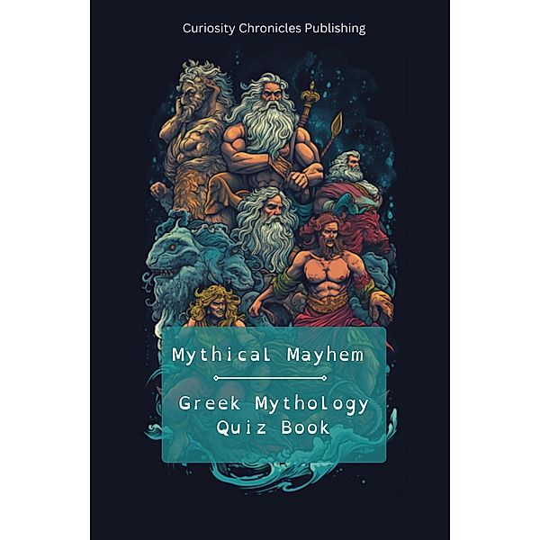 Greek Mythology Quiz Book (Mythical Mayhem Quiz Books, #1) / Mythical Mayhem Quiz Books, Curiosity Chronicles Publishing