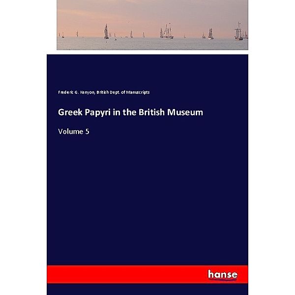 Greek Papyri in the British Museum, Frederic G. Kenyon, British Dept. of Manuscripts