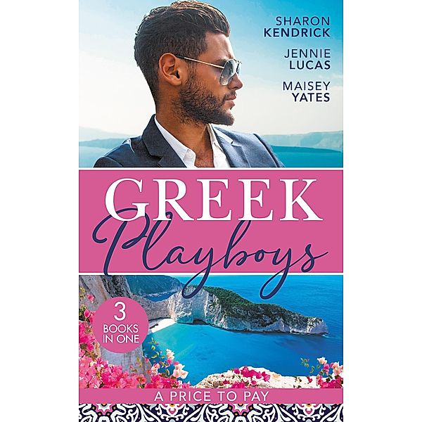 Greek Playboys: A Price To Pay: The Greek's Bought Bride (Penniless Brides for Billionaires) / The Consequence of His Vengeance / The Greek's Nine-Month Redemption / Mills & Boon, Sharon Kendrick, Jennie Lucas, Maisey Yates