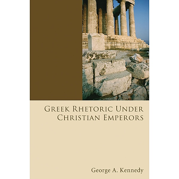Greek Rhetoric Under Christian Emperors, George Alexander Kennedy