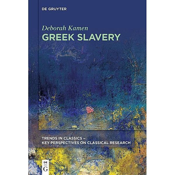 Greek Slavery / Trends in Classics - Key Perspectives on Classical Research Bd.4, Deborah Kamen