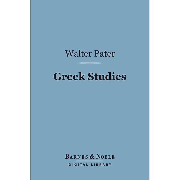 Greek Studies (Barnes & Noble Digital Library) / Barnes & Noble, Walter Pater