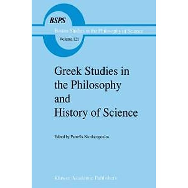 Greek Studies in the Philosophy and History of Science / Boston Studies in the Philosophy and History of Science Bd.121