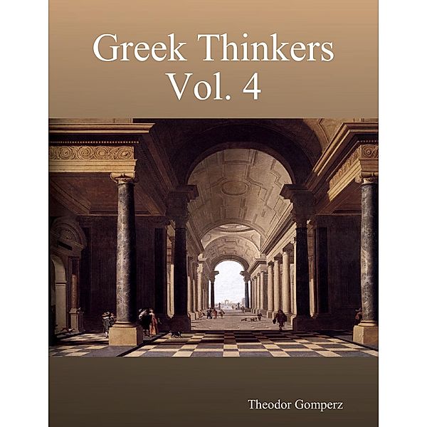 Greek Thinkers Vol. 4, Theodor Gomperz