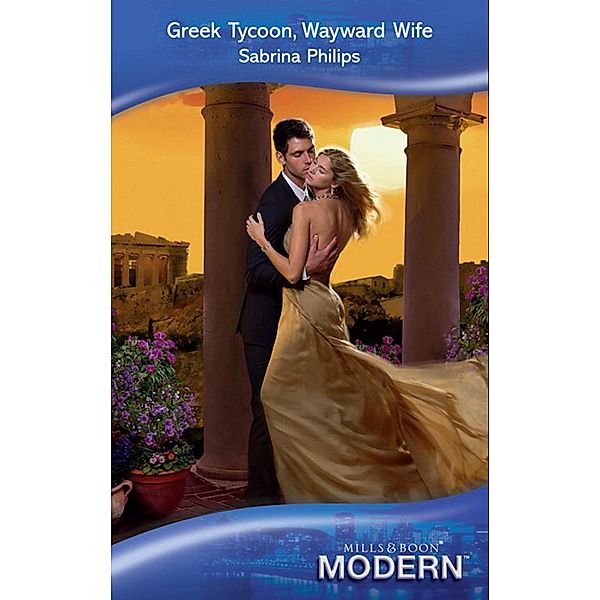 Greek Tycoon, Wayward Wife (Mills & Boon Modern) / Mills & Boon Modern, Sabrina Philips