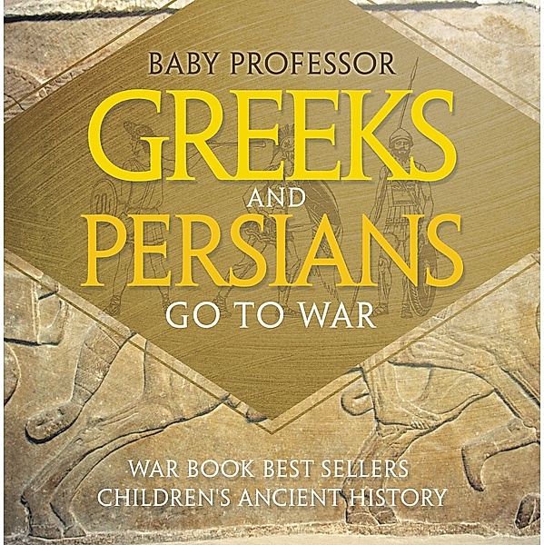Greeks and Persians Go to War: War Book Best Sellers | Children's Ancient History / Baby Professor, Baby