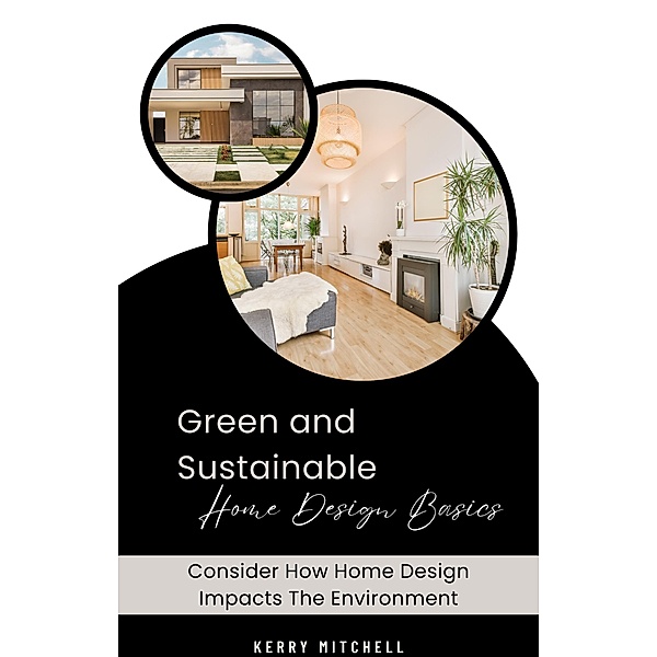 Green and Sustainable Home Design Basics, Kerry Mitchell