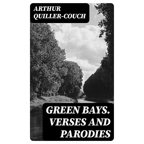 Green Bays. Verses and Parodies, Arthur Quiller-Couch