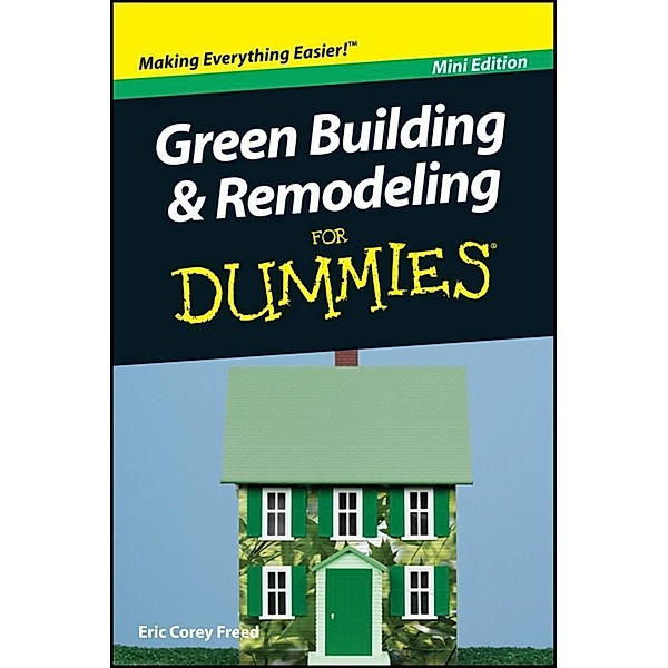 Green Building and Remodeling For Dummies, Mini Edition, Eric Corey Freed