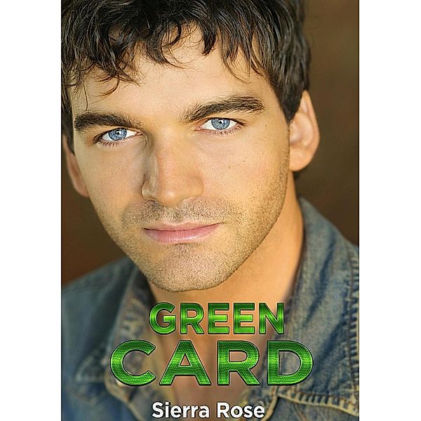 Green Card (The Fake Girlfriend/Marriage of Convenience, #1), Sierra Rose