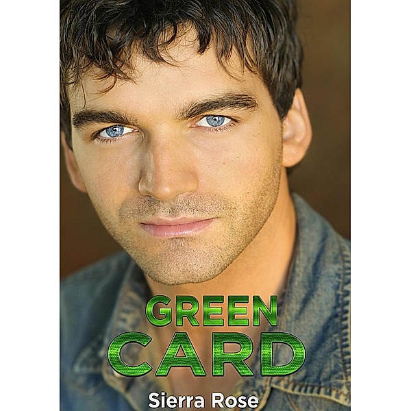 Green Card (The Fake Girlfriend/Marriage of Convenience, #3), Sierra Rose
