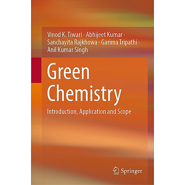 Green Chemistry, Vinod K. Tiwari, Abhijeet Kumar, Sanchayita Rajkhowa, Garima Tripathi, Anil Kumar Singh