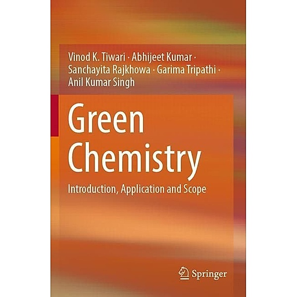 Green Chemistry, Vinod K. Tiwari, Abhijeet Kumar, Sanchayita Rajkhowa, Garima Tripathi, Anil Kumar Singh
