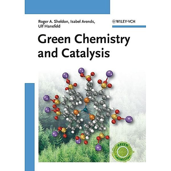 Green Chemistry and Catalysis, R. A. Sheldon, Isabella Arends, Ulf Hanefeld