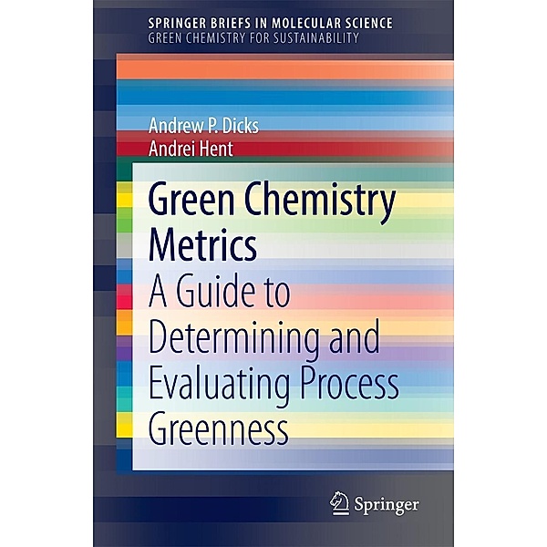 Green Chemistry Metrics / SpringerBriefs in Molecular Science, Andrew P. Dicks, Andrei Hent