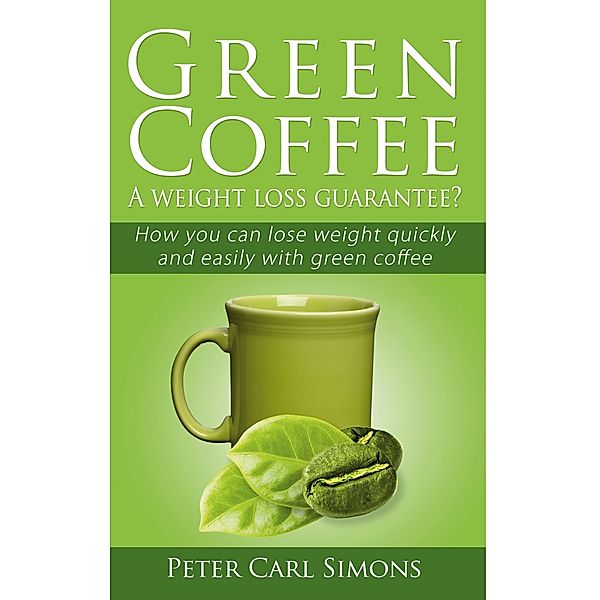 Green Coffee - A weight loss guarantee?, Peter Carl Simons