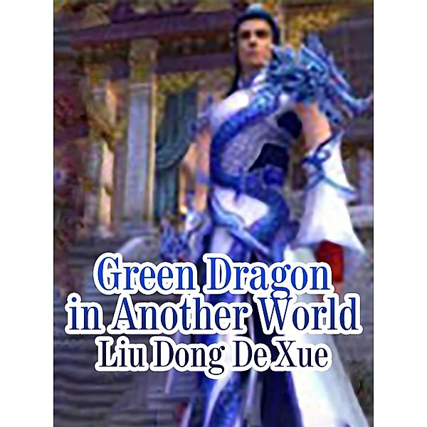 Green Dragon in Another World, Liu DongDeXue