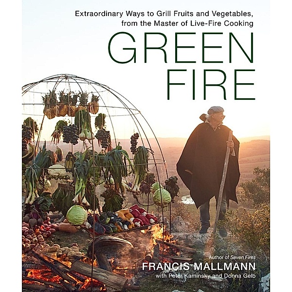 Green Fire, Donna Gelb, Francis Mallmann, Peter Kaminsky