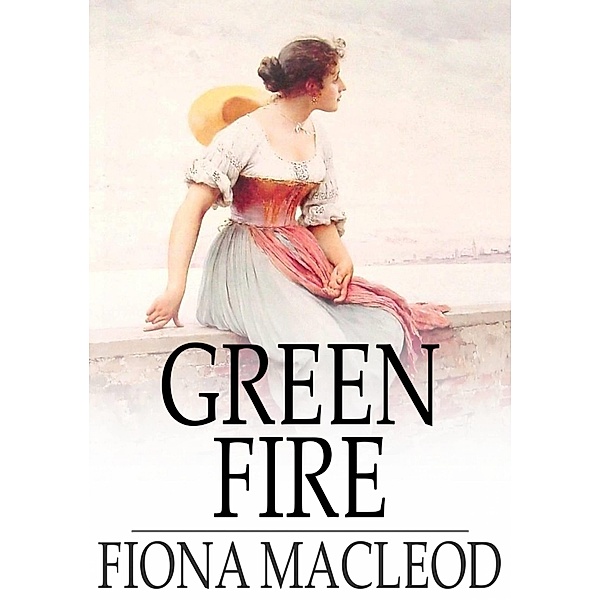 Green Fire / The Floating Press, Fiona MacLeod